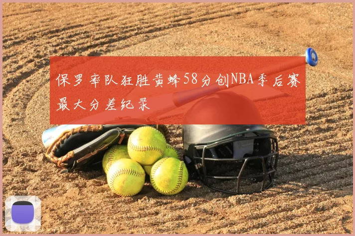 保罗率队狂胜黄蜂58分创NBA季后赛最大分差纪录