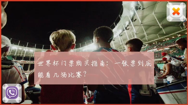 世界杯门票购买指南:一张票到底能看几场比赛?