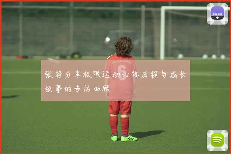 张静分享极限运动心路历程与成长故事的专访回顾
