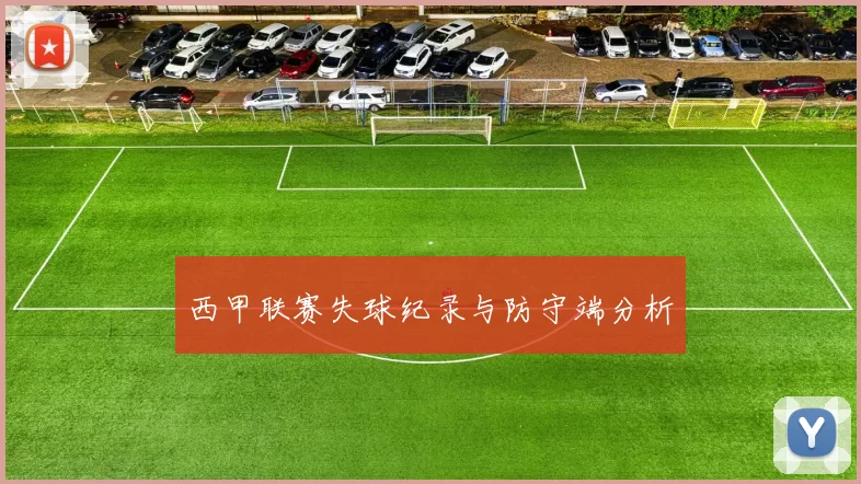 西甲联赛失球纪录与防守端分析