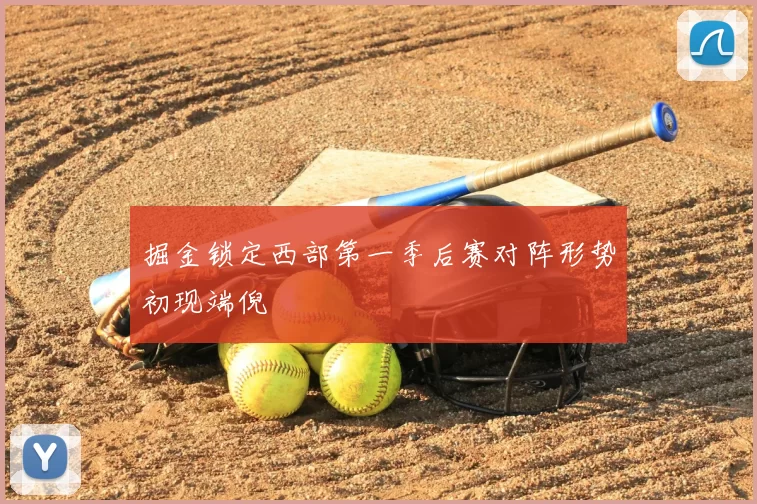 掘金锁定西部第一季后赛对阵形势初现端倪