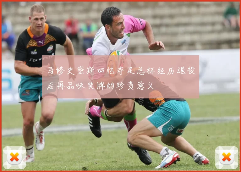 马修史密斯回忆夺足总杯经历退役后再品味奖牌的珍贵意义
