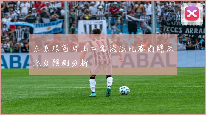 东京绿茵与山口雷诺法比赛前瞻及比分预测分析