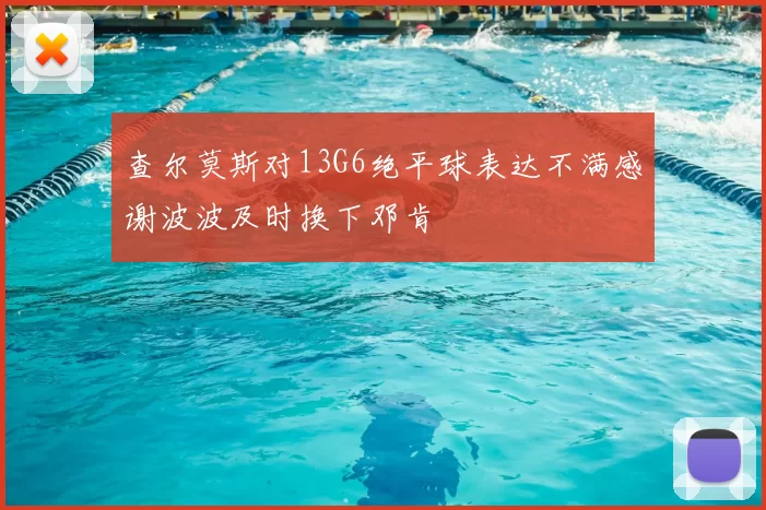 查尔莫斯对13G6绝平球表达不满感谢波波及时换下邓肯