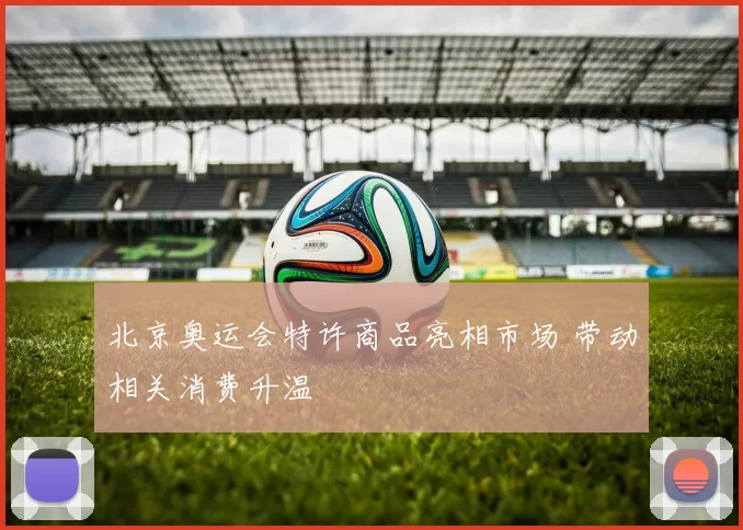 北京奥运会特许商品亮相市场 带动相关消费升温
