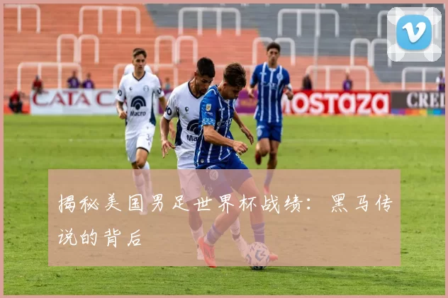 揭秘美国男足世界杯战绩:黑马传说的背后