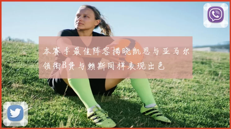 本赛季最佳阵容揭晓凯恩与亚马尔领衔B费与赖斯同样表现出色