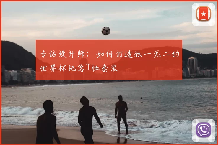 专访设计师：如何打造独一无二的世界杯纪念T恤套装
