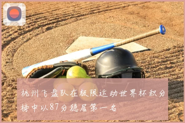 杭州飞盘队在极限运动世界杯积分榜中以87分稳居第一名