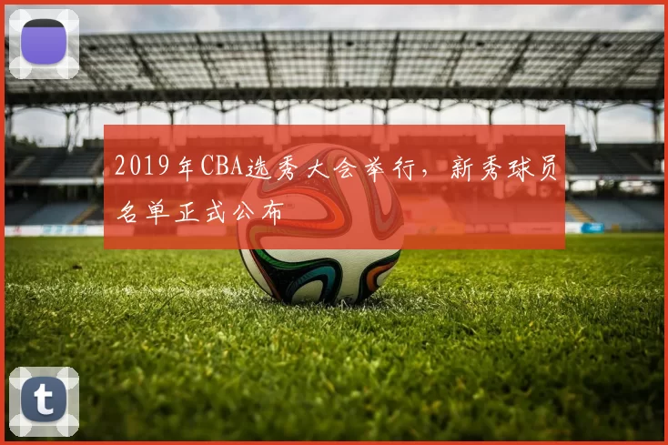 2019年CBA选秀大会举行,新秀球员名单正式公布