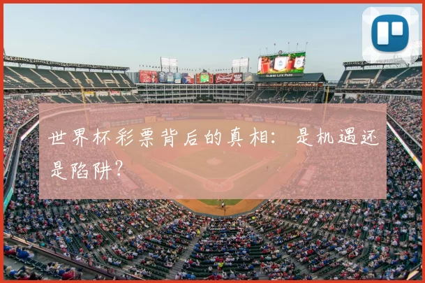 世界杯彩票背后的真相：是机遇还是陷阱？