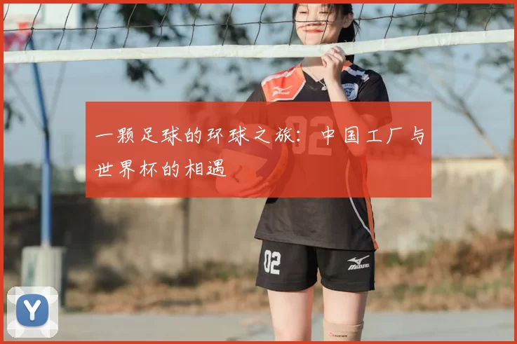 一颗足球的环球之旅：中国工厂与世界杯的相遇