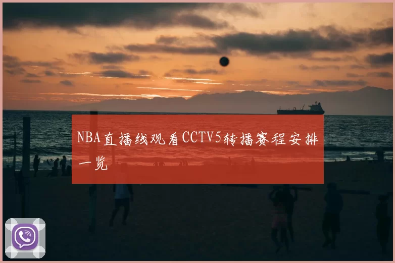 NBA直播线观看CCTV5转播赛程安排一览